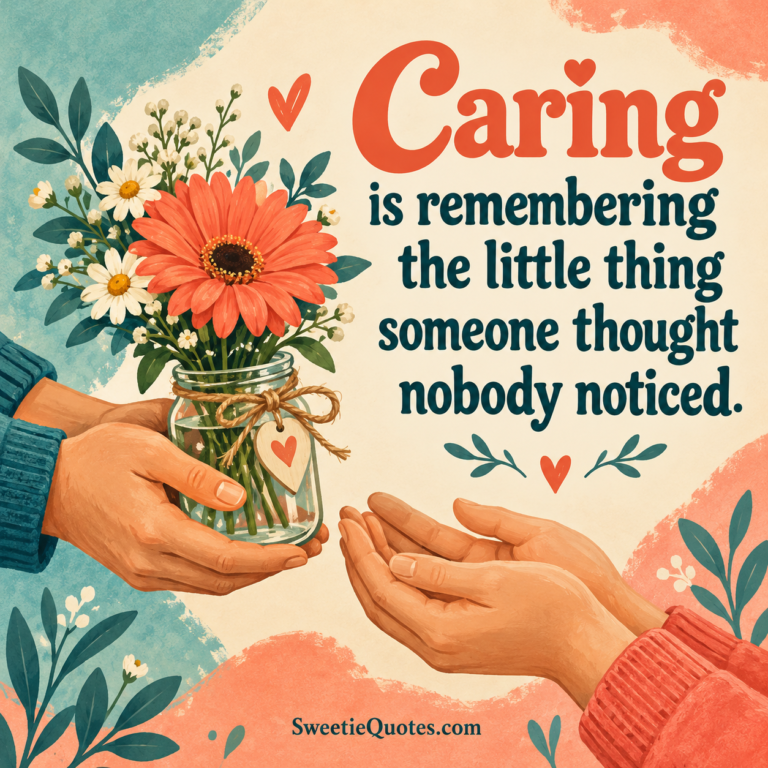 Caring is remembering the little thing someone thought nobody noticed.