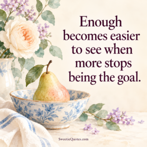 Enough becomes easier to see when more stops being the goal.