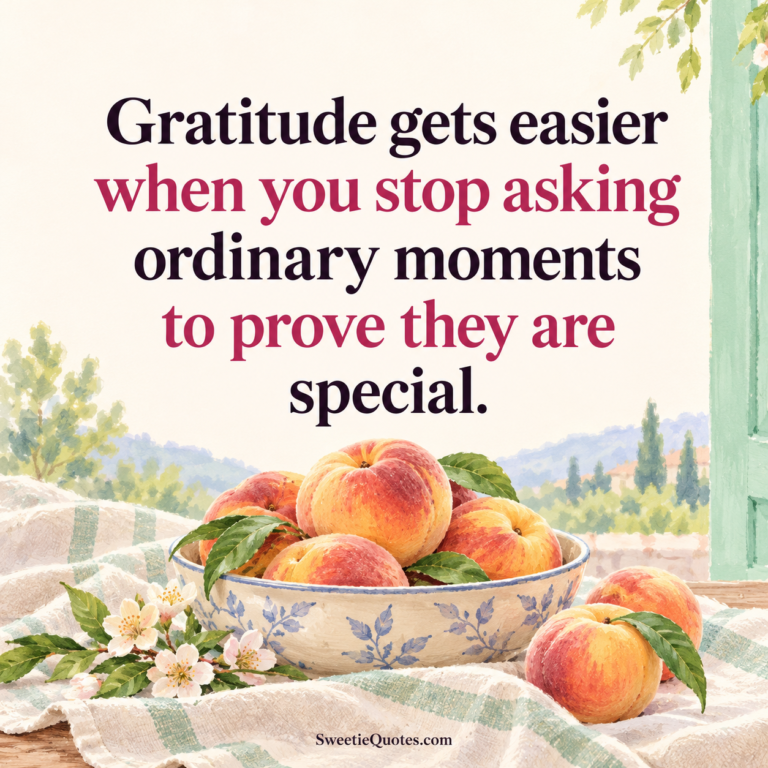 Gratitude gets easier when you stop asking ordinary moments to prove they are special.