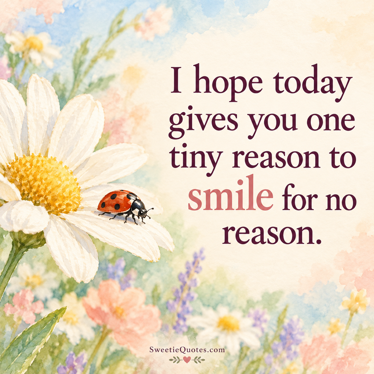 I hope today gives you one tiny reason to smile for no reason.