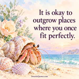 It is okay to outgrow places where you once fit perfectly.