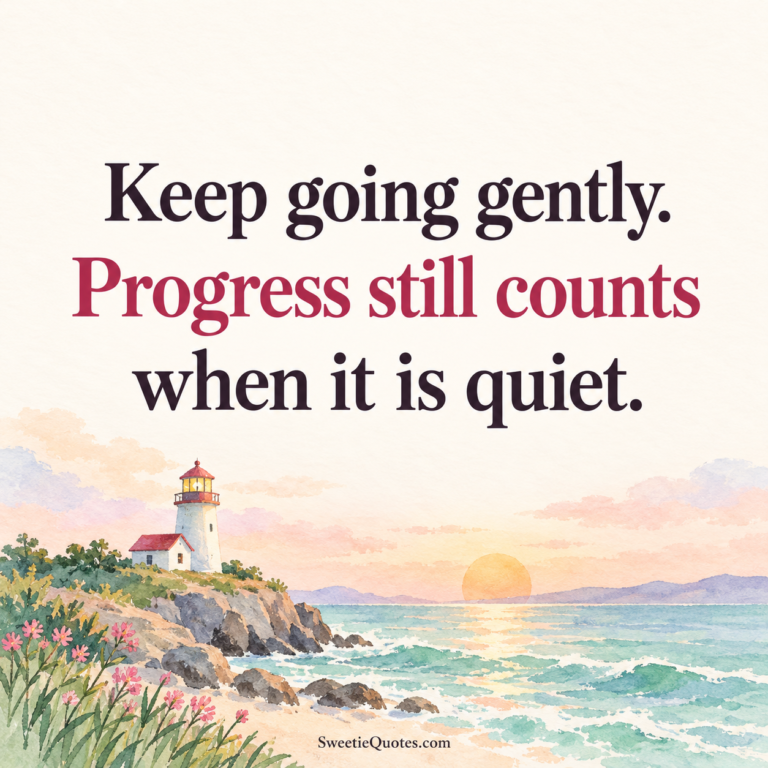 Keep going gently. Progress still counts when it is quiet.