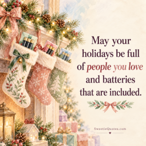 May your holidays be full of people you love and batteries that are included.