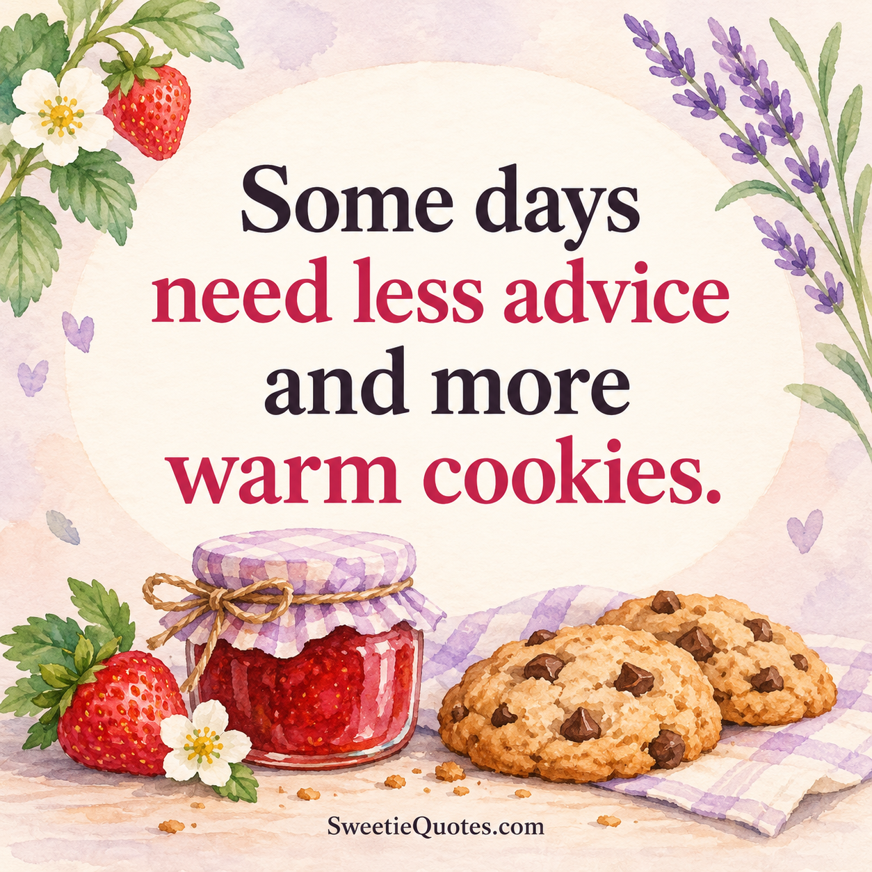 Some days need less advice and more warm cookies.