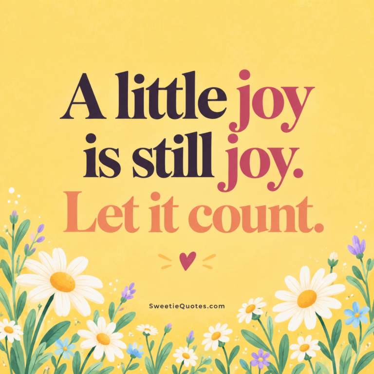 A little joy is still joy. Let it count.