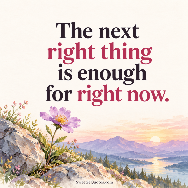 The next right thing is enough for right now.