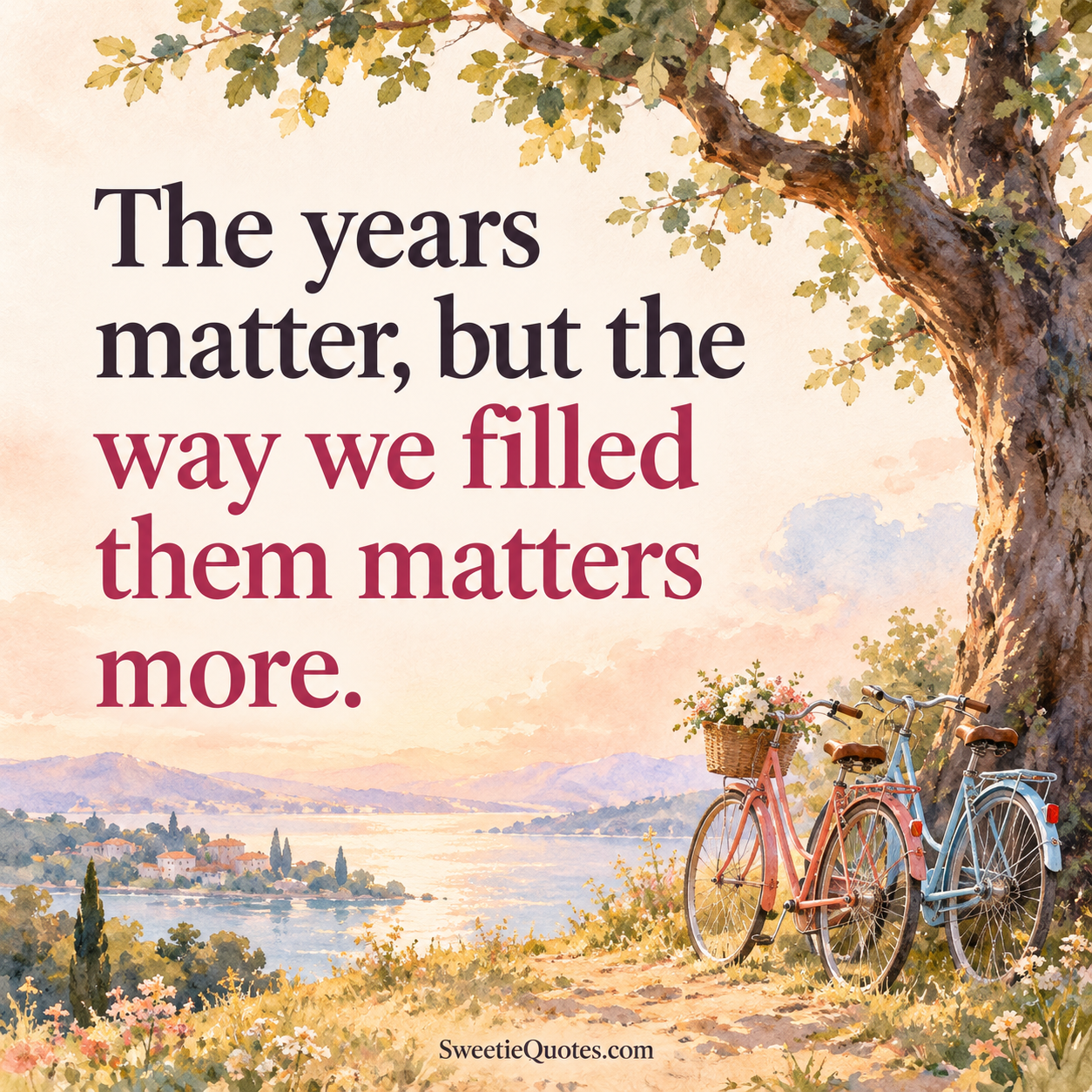 The years matter, but the way we filled them matters more.