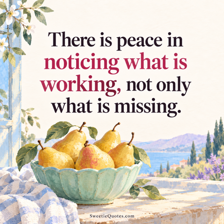 There is peace in noticing what is working, not only what is missing.