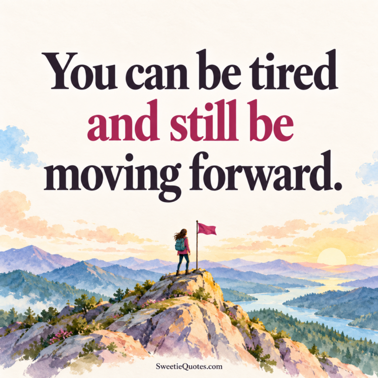 You can be tired and still be moving forward.