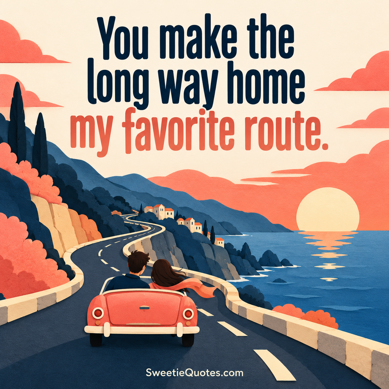 You make the long way home my favorite route.